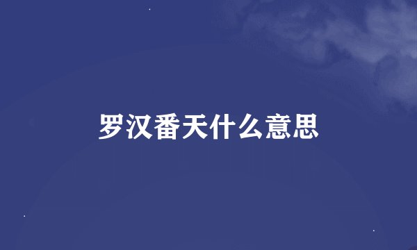 罗汉番天什么意思