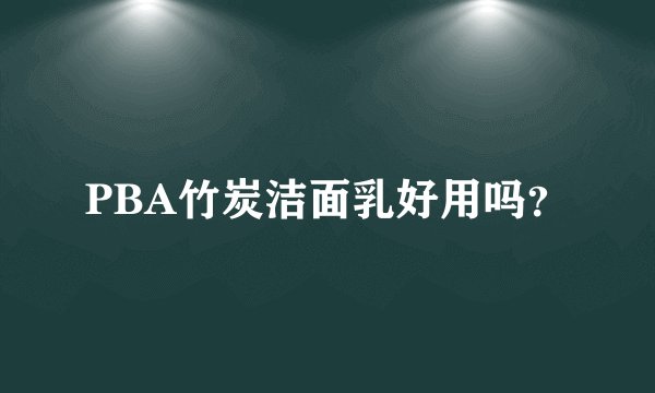 PBA竹炭洁面乳好用吗？