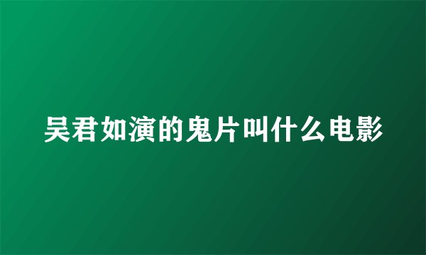 吴君如演的鬼片叫什么电影