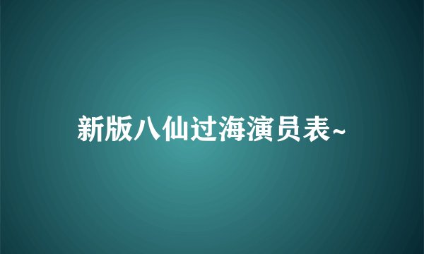 新版八仙过海演员表~
