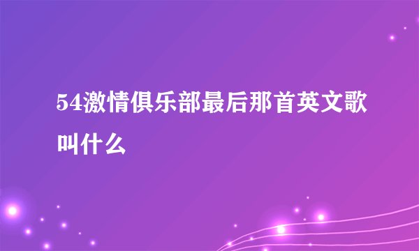 54激情俱乐部最后那首英文歌叫什么