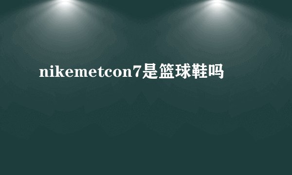 nikemetcon7是篮球鞋吗