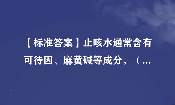 【标准答案】止咳水通常含有可待因、麻黄碱等成分，（）服用可形成心理依赖，戒断症状类似海洛因毒品。