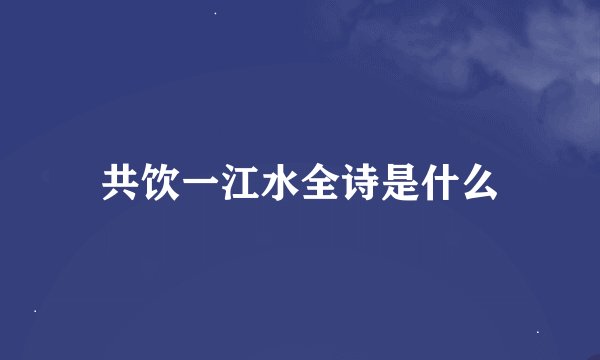 共饮一江水全诗是什么