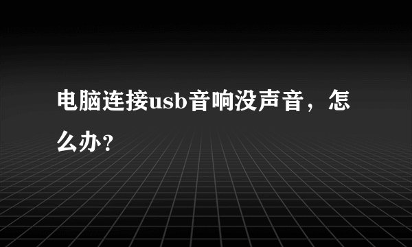 电脑连接usb音响没声音，怎么办？