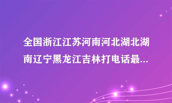 全国浙江江苏河南河北湖北湖南辽宁黑龙江吉林打电话最便宜最省钱的手机卡电话情侣卡是什么资费什么套