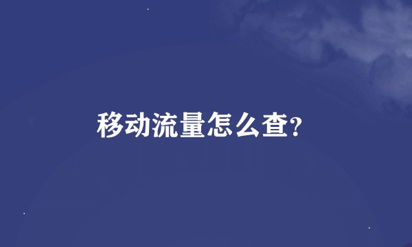 移动流量怎么查？