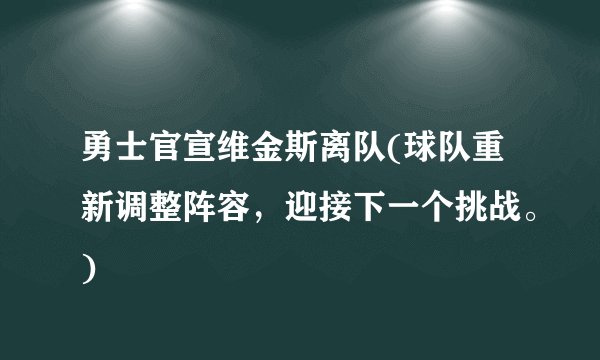 勇士官宣维金斯离队(球队重新调整阵容，迎接下一个挑战。)