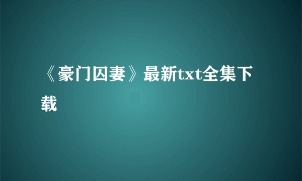 《豪门囚妻》最新txt全集下载