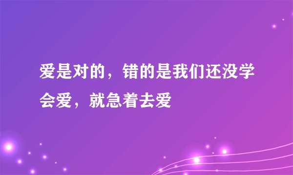 爱是对的，错的是我们还没学会爱，就急着去爱