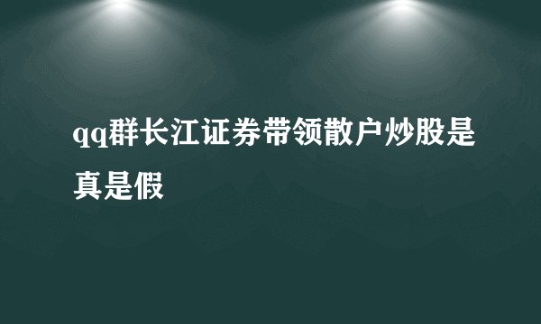 qq群长江证券带领散户炒股是真是假