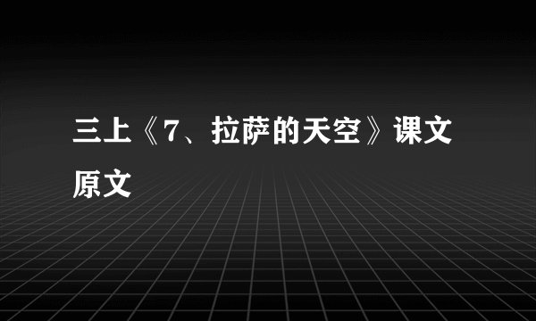 三上《7、拉萨的天空》课文原文