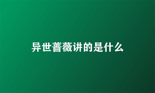 异世蔷薇讲的是什么
