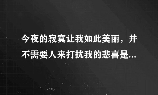 今夜的寂寞让我如此美丽，并不需要人来打扰我的悲喜是什么歌的歌词