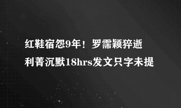 红鞋宿怨9年！罗霈颖猝逝　利菁沉默18hrs发文只字未提