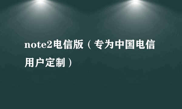 note2电信版（专为中国电信用户定制）