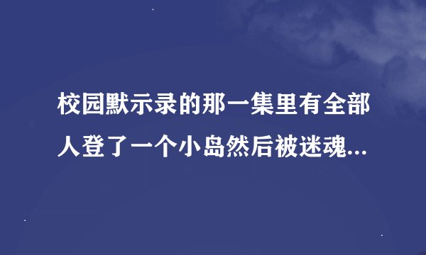 校园默示录的那一集里有全部人登了一个小岛然后被迷魂了然后就出现了幻像