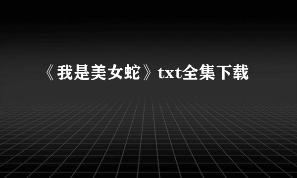 《我是美女蛇》txt全集下载