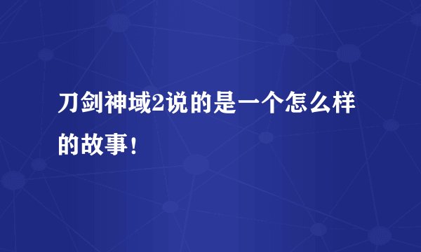 刀剑神域2说的是一个怎么样的故事！