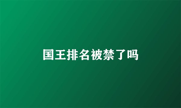 国王排名被禁了吗