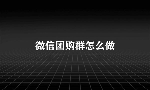 微信团购群怎么做