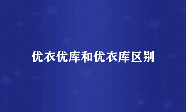 优衣优库和优衣库区别