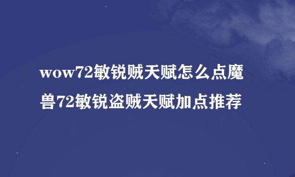 wow72敏锐贼天赋怎么点魔兽72敏锐盗贼天赋加点推荐