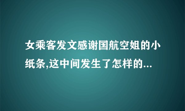 女乘客发文感谢国航空姐的小纸条,这中间发生了怎样的感人故事?