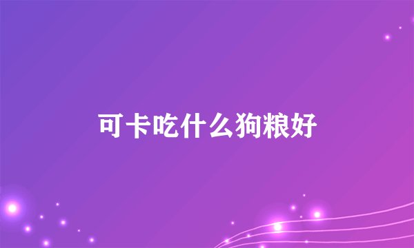 可卡吃什么狗粮好