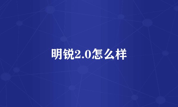 明锐2.0怎么样