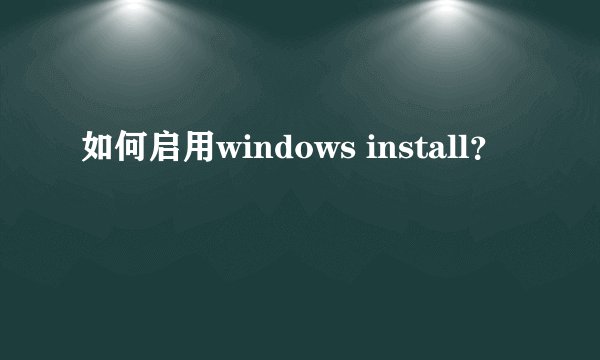 如何启用windows install？