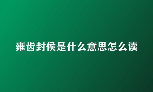 雍齿封侯是什么意思怎么读