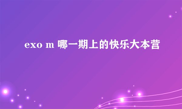 exo m 哪一期上的快乐大本营