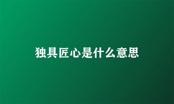 独具匠心是什么意思