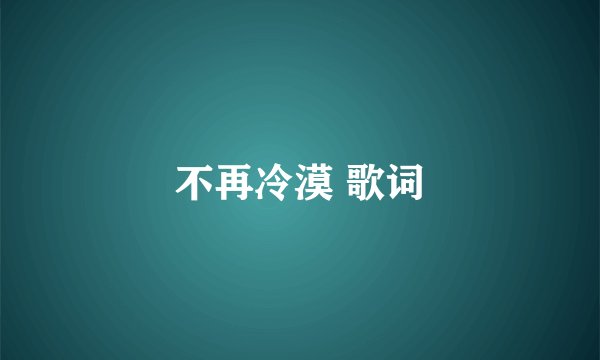 不再冷漠 歌词