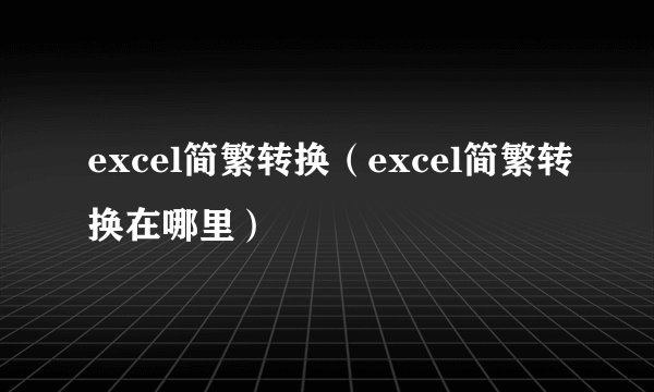 excel简繁转换（excel简繁转换在哪里）