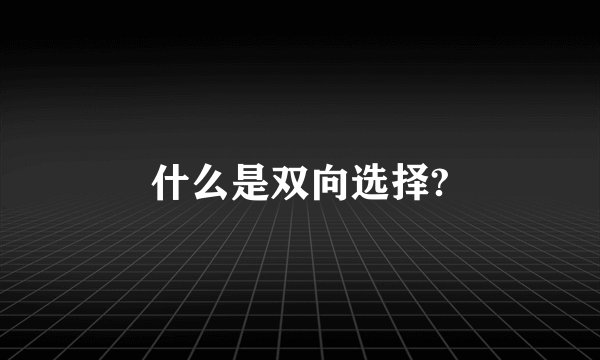 什么是双向选择?