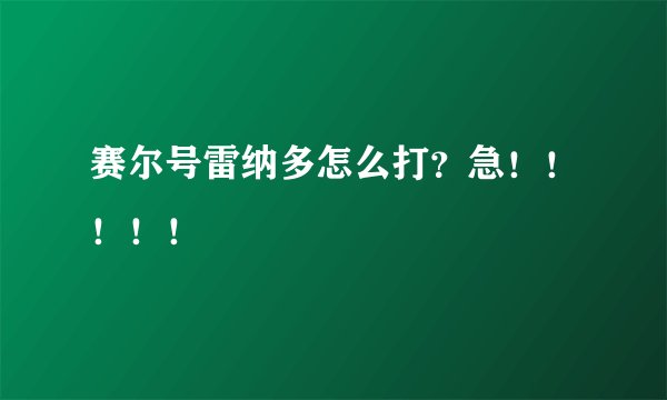 赛尔号雷纳多怎么打？急！！！！！