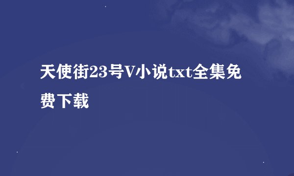 天使街23号V小说txt全集免费下载