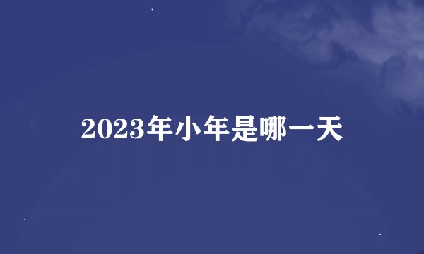 2023年小年是哪一天