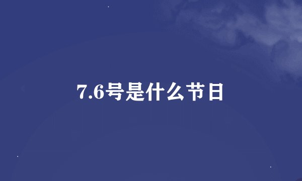 7.6号是什么节日