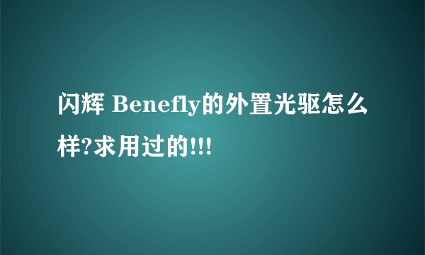 闪辉 Benefly的外置光驱怎么样?求用过的!!!