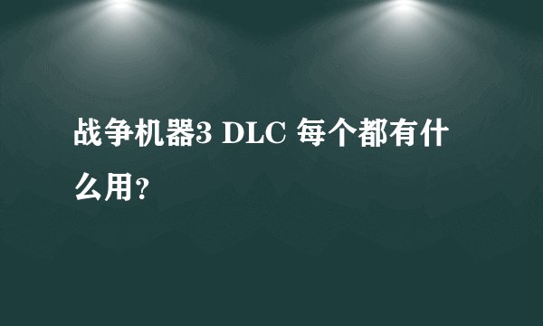 战争机器3 DLC 每个都有什么用？