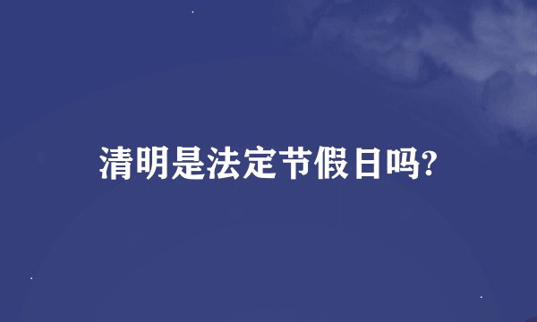 清明是法定节假日吗?