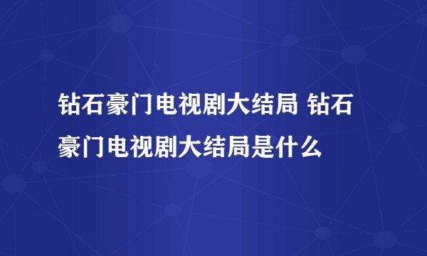 钻石豪门电视剧大结局 钻石豪门电视剧大结局是什么
