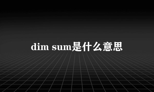 dim sum是什么意思