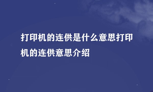 打印机的连供是什么意思打印机的连供意思介绍