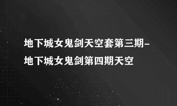 地下城女鬼剑天空套第三期-地下城女鬼剑第四期天空