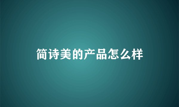 简诗美的产品怎么样