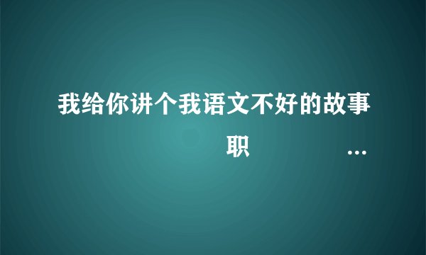 我给你讲个我语文不好的故事醱龘鬞龘鬞齾齾职齾魕罍鑸鑸儽欙鞿龘饢齾鲎窦邃饢